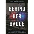 Behind Her Badge: A Woman's Journey Into and Out of Law Enforcement - Hardcover