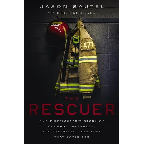 The Rescuer: One Firefighter's Story of Courage, Darkness, and the Relentless Love That Saved Him - Paperback