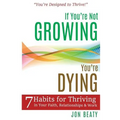 If You're Not Growing, You're Dying: 7 Habits for Thriving in Your Faith, Relationships and Work - Paperback