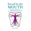Saved by the Mouth: Be Healthier, Save Money, and Live Longer by Improving Your Oral Health - Hardcover