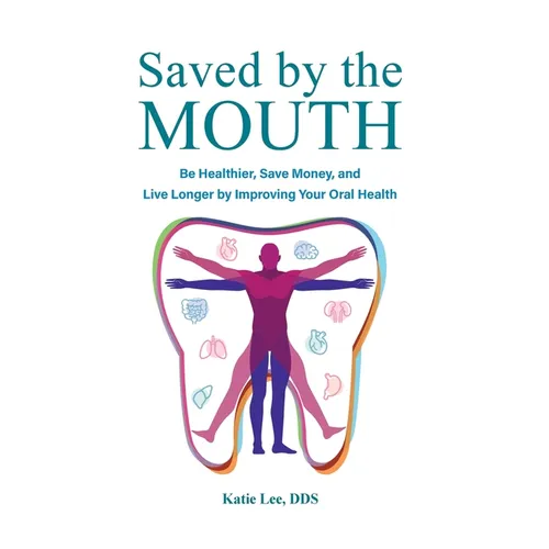 Saved by the Mouth: Be Healthier, Save Money, and Live Longer by Improving Your Oral Health - Hardcover