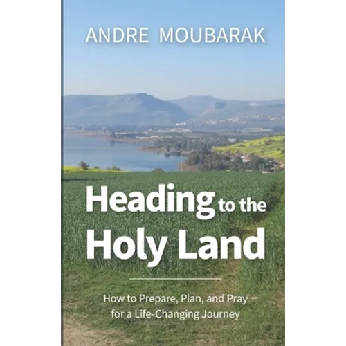 Heading to the Holy Land: How to Pray, Plan and Prepare for a Life-Changing Journey - Paperback