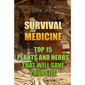 Survival Medicine: Top 15 Plants And Herbs That Will Save Your Life - Paperback
