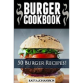 Burger Cookbook: Top 50 Burger Recipes (Using Meat, Chicken, Fish, Cheese, Veggies And Much More) - Paperback