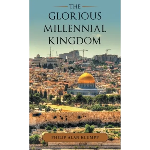The Glorious Millennial Kingdom - Hardcover