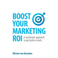 Boost Your Marketing Roi: A Systematic Approach to Get Better Results - Paperback