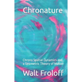 Chronature: Chrono Spatial Dynamics and a Geometric Theory of Matter - Paperback