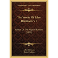 The Works Of John Robinson V1: Pastor Of The Pilgrim Fathers (1851) - Paperback
