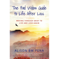 The Bad Widow Guide to Life After Loss: Moving Through Grief to Live and Love Again - Paperback