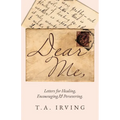 Dear Me,: Letters for Healing, Encouraging, and Persevering. - Paperback