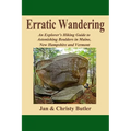 Erratic Wandering: An Explorers Hiking Guide to Astonishing Boulders of Maine, New Hampshire & Vermont. - Paperback