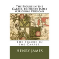 The Figure in the Carpet. by: Henry James (Original Version) - Paperback