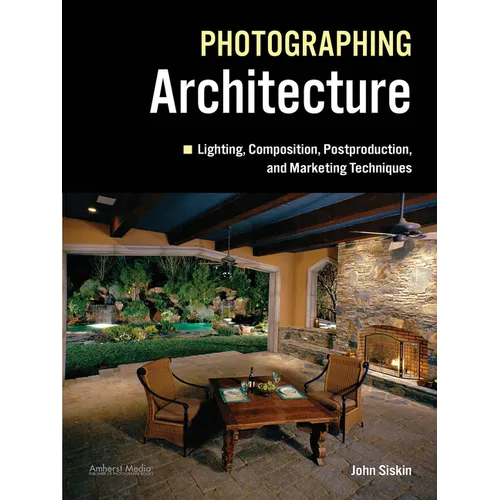 Photographing Architecture: Lighting, Composition, Postproduction and Marketing Techniques - Paperback