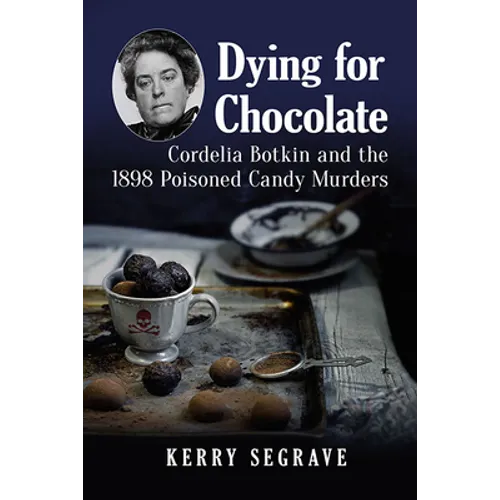 Dying for Chocolate: Cordelia Botkin and the 1898 Poisoned Candy Murders - Paperback