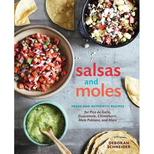 Salsas and Moles: Fresh and Authentic Recipes for Pico de Gallo, Mole Poblano, Chimichurri, Guacamole, and More [A Cookbook] - Hardcover