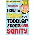 How To Tame Your Toddler And Keep Your Sanity - Paperback