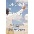 Decree a Thing: Speak And Command Change - Paperback