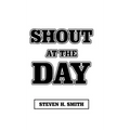 Shout at the Day - Hardcover