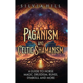 Paganism and Celtic Shamanism: A Guide to Norse Magic, Druidism, Runes, Symbols, and More - Hardcover