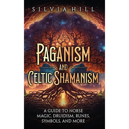 Paganism and Celtic Shamanism: A Guide to Norse Magic, Druidism, Runes, Symbols, and More - Hardcover