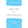 The Sky Is Incomplete: Travel Chronicles in Palestine - Paperback