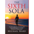 The Sixth Sola: It is time to move on from the past 500 years of Reformation to the next 500 years of Transformation - Hardcover