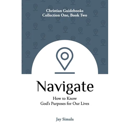 Navigate: How to Know God's Purposes for Our Lives - Paperback