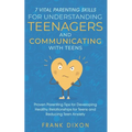 7 Vital Parenting Skills for Understanding Teenagers and Communicating with Teens: Proven Parenting Tips for Developing Healthy Relationships for Teen - Paperback