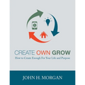 Create Own Grow: How to Create Enough for Your Life and Purpose - Paperback