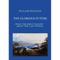 The Glorious Future: What the Bible Teaches about the Last Things - Paperback