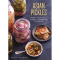 Asian Pickles: Sweet, Sour, Salty, Cured, and Fermented Preserves from Korea, Japan, China, India, and Beyond [A Cookbook] - Hardcover