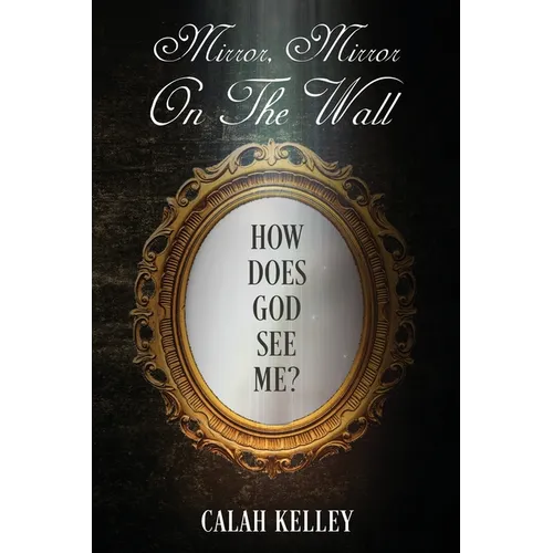 Mirror Mirror On The Wall: How Does God See Me? - Paperback