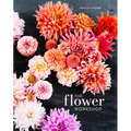 The Flower Workshop: Lessons in Arranging Blooms, Branches, Fruits, and Foraged Materials - Hardcover