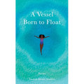 A Vessel Born to Float: Poems - Paperback
