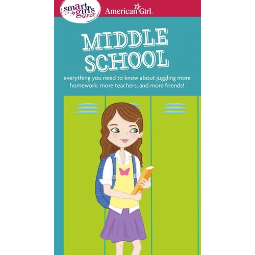 A Smart Girl's Guide: Middle School: Everything You Need to Know about Juggling More Homework, More Teachers, and More Friends! - Paperback