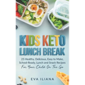 Keto Kids Lunch Break: 25 Healthy, Delicious, Easy To Make, Schoolready Lunch And Snack Recipes For Your Child On The Go - Paperback