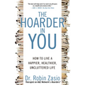 The Hoarder in You: How to Live a Happier, Healthier, Uncluttered Life - Paperback