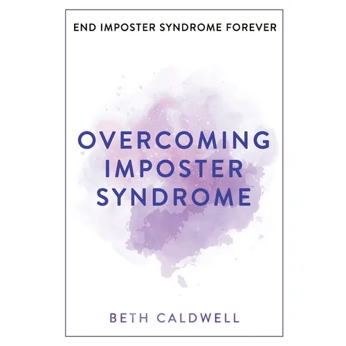 Overcoming Imposter Syndrome: Six Steps to Reclaiming Your Confidence and Empowering Other Women to Do the Same - Paperback