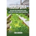Hidroponía: Una guía para principiantes para construir su propio jardín hidropónico - Paperback