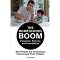 The Homeschool Boom: Pandemic, Policies, and Possibilities- Why Parents Are Choosing to Homeschool their Children - Paperback
