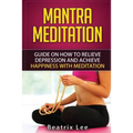 Mantra Meditation: Guide on How to Relieve Depression and Achieve Happiness with Meditation (Universal ...O...M... Mantra) - Paperback