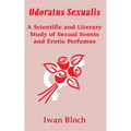 Odoratus Sexualis: A Scientific and Literary Study of Sexual Scents and Erotic Perfumes - Paperback