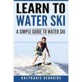 Learn to Water Ski: A Simple Guide to Water Skiing - Paperback