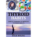 Thyroid Habits: Simple Changes to Improve Thyroid Health - Paperback