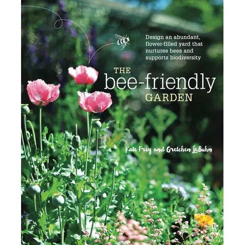 The Bee-Friendly Garden: Design an Abundant, Flower-Filled Yard That Nurtures Bees and Supports Biodiversity - Paperback