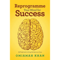 Reprogramme Your Mind for Success: Self-Help Book to Bring the Best out of You. - Paperback