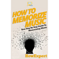 How To Memorize Music: Your Step-By-Step Guide To Memorizing Music - Paperback