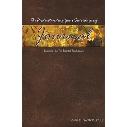 The Understanding Your Suicide Grief Journal: Exploring the Ten Essential Touchstones - Paperback
