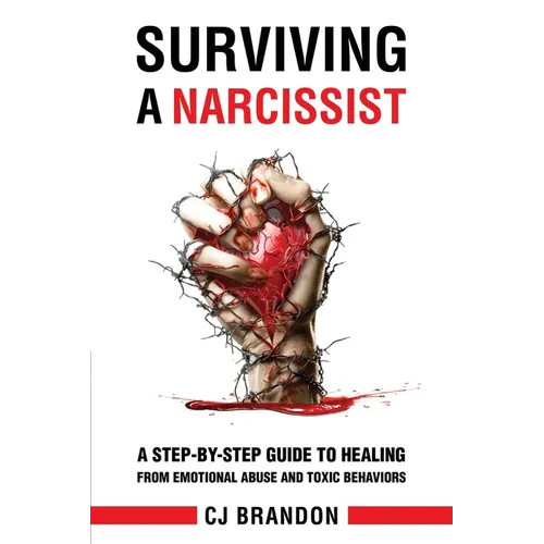 Surviving A Narcissist: A Step-By-Step Guide to Healing from Emotional Abuse and Toxic Behaviors - Paperback