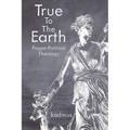 True to the Earth: Pagan Political Theology - Paperback